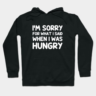 I'm sorry for what i said when i was hungry Hoodie